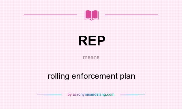 What does REP mean? It stands for rolling enforcement plan