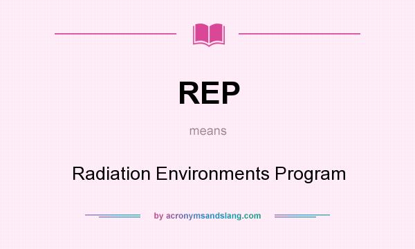 What does REP mean? It stands for Radiation Environments Program