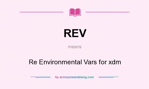 What does REV mean? It stands for Re Environmental Vars for xdm