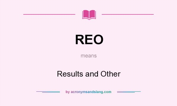 What does REO mean? It stands for Results and Other