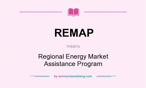What does REMAP mean? It stands for Regional Energy Market Assistance Program