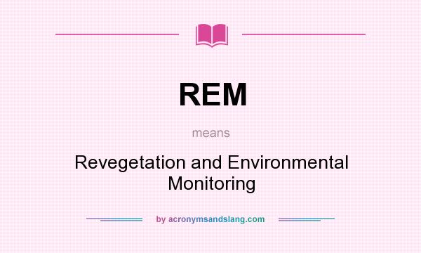 What does REM mean? It stands for Revegetation and Environmental Monitoring