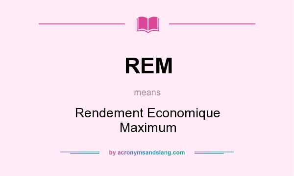 What does REM mean? It stands for Rendement Economique Maximum