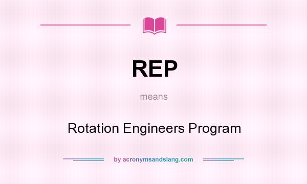 What does REP mean? It stands for Rotation Engineers Program