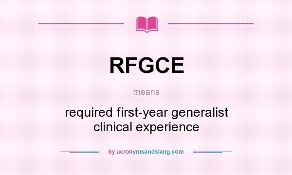 What does RFGCE mean? It stands for required first-year generalist clinical experience