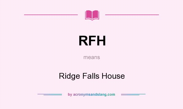 What does RFH mean? It stands for Ridge Falls House