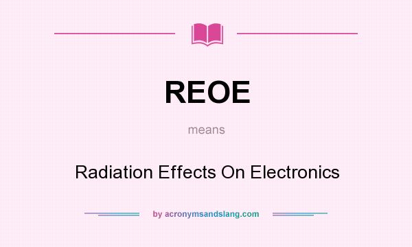 What does REOE mean? It stands for Radiation Effects On Electronics