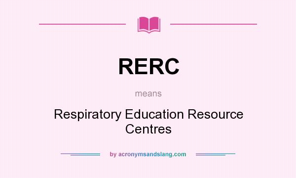 What does RERC mean? It stands for Respiratory Education Resource Centres
