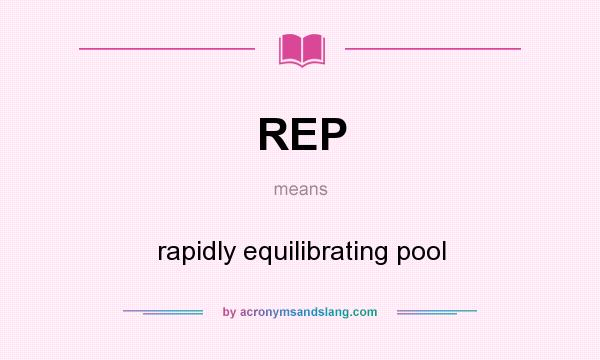 What does REP mean? It stands for rapidly equilibrating pool