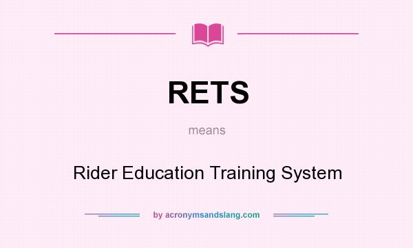 What does RETS mean? It stands for Rider Education Training System