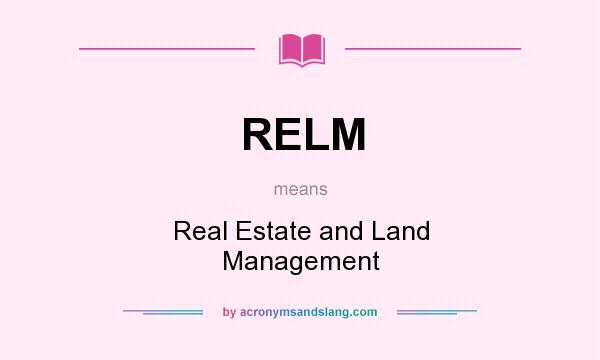 What does RELM mean? It stands for Real Estate and Land Management