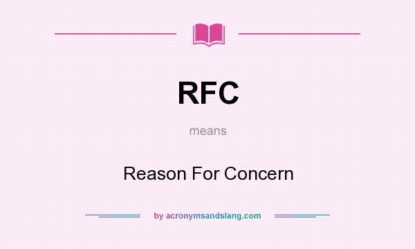 What does RFC mean? It stands for Reason For Concern