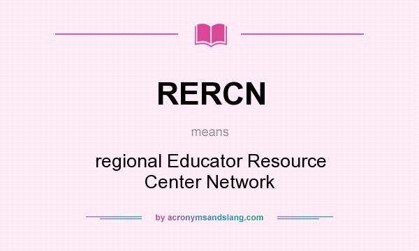 What does RERCN mean? It stands for regional Educator Resource Center Network