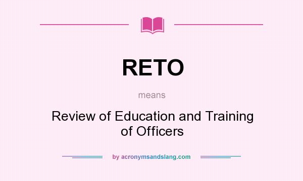 What does RETO mean? It stands for Review of Education and Training of Officers
