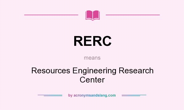 What does RERC mean? It stands for Resources Engineering Research Center