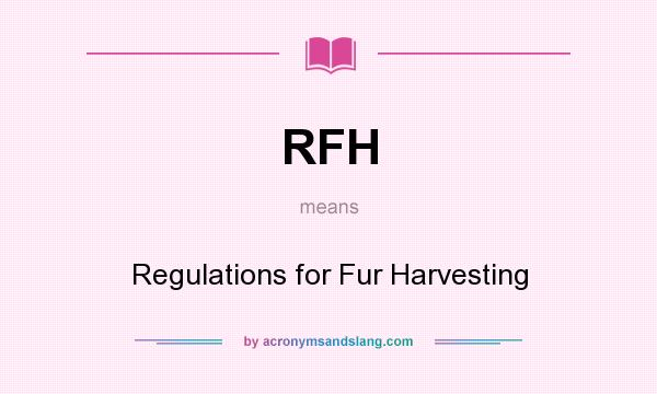 What does RFH mean? It stands for Regulations for Fur Harvesting