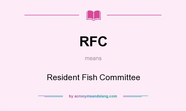 What does RFC mean? It stands for Resident Fish Committee