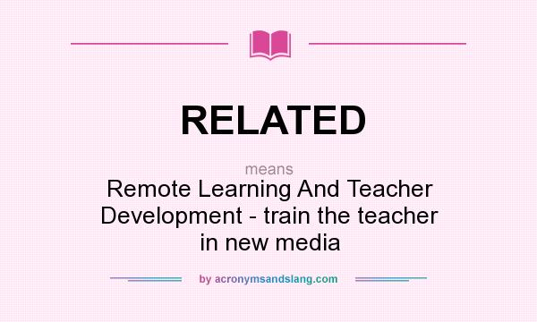 What does RELATED mean? It stands for Remote Learning And Teacher Development - train the teacher in new media
