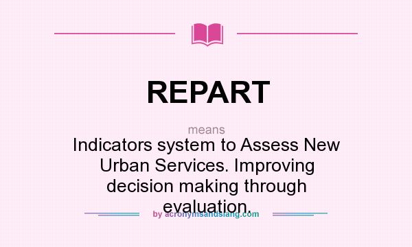 What does REPART mean? It stands for Indicators system to Assess New Urban Services. Improving decision making through evaluation.