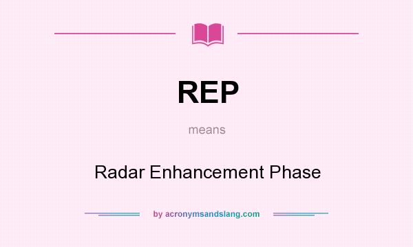 What does REP mean? It stands for Radar Enhancement Phase