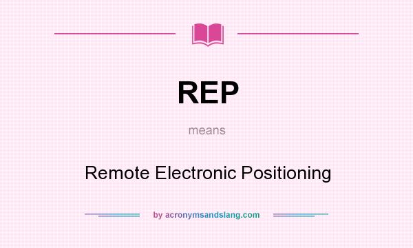 What does REP mean? It stands for Remote Electronic Positioning