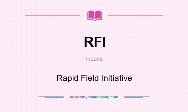 What does RFI mean? It stands for Rapid Field Initiative