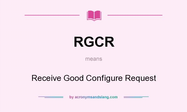 What does RGCR mean? It stands for Receive Good Configure Request
