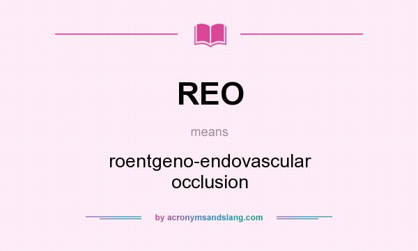 What does REO mean? It stands for roentgeno-endovascular occlusion
