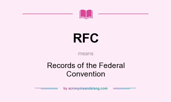 What does RFC mean? It stands for Records of the Federal Convention