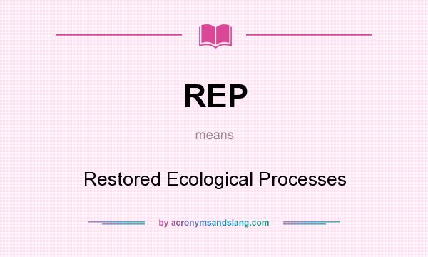 What does REP mean? It stands for Restored Ecological Processes