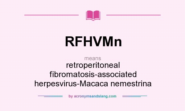 What does RFHVMn mean? It stands for retroperitoneal fibromatosis-associated herpesvirus-Macaca nemestrina