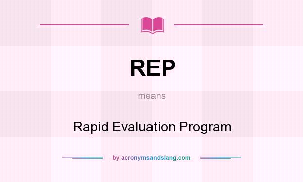 What does REP mean? It stands for Rapid Evaluation Program