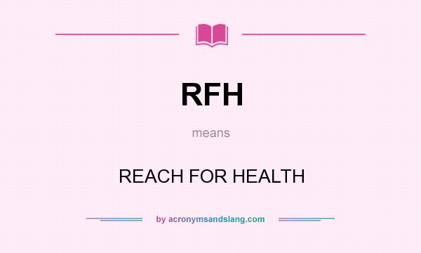 What does RFH mean? It stands for REACH FOR HEALTH