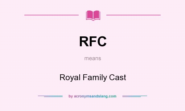 What does RFC mean? It stands for Royal Family Cast