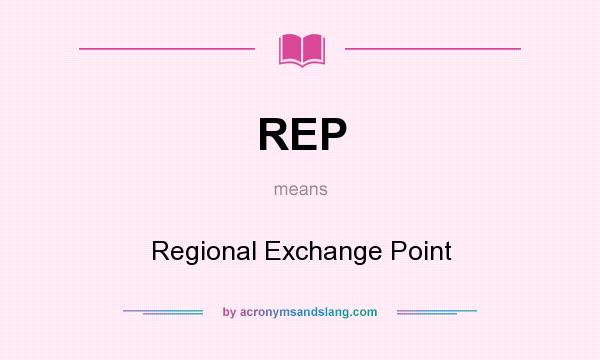 What does REP mean? It stands for Regional Exchange Point
