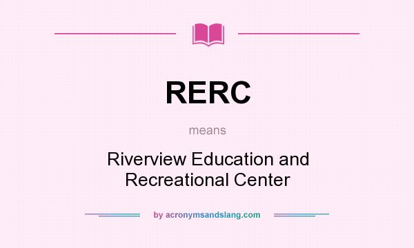 What does RERC mean? It stands for Riverview Education and Recreational Center