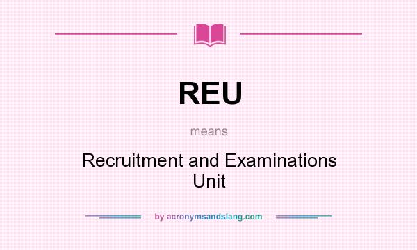 What does REU mean? It stands for Recruitment and Examinations Unit