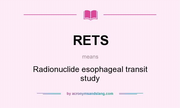 What does RETS mean? It stands for Radionuclide esophageal transit study