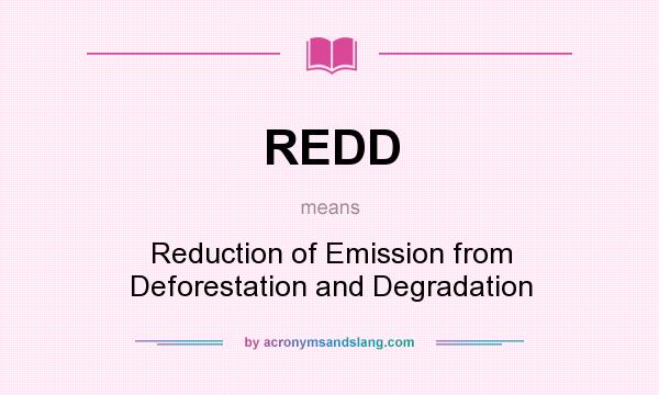 What does REDD mean? It stands for Reduction of Emission from Deforestation and Degradation