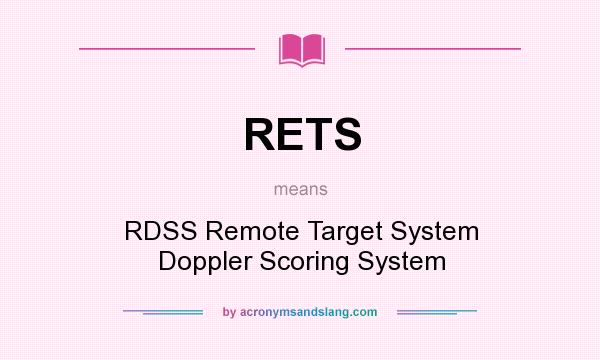 What does RETS mean? It stands for RDSS Remote Target System Doppler Scoring System