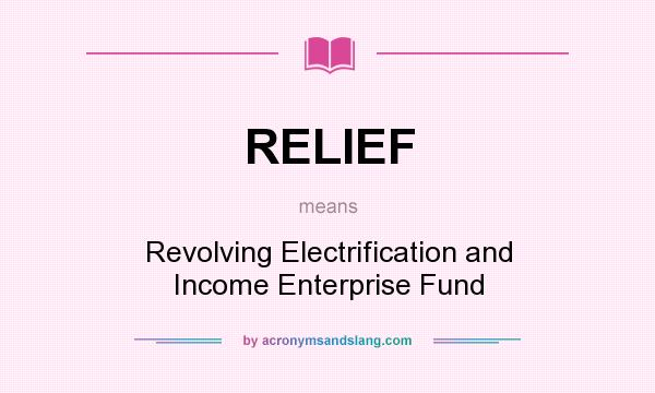 What does RELIEF mean? It stands for Revolving Electrification and Income Enterprise Fund