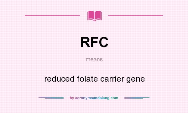 What does RFC mean? It stands for reduced folate carrier gene
