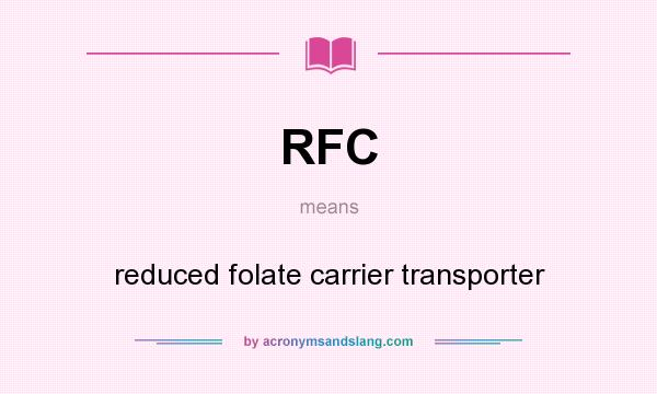 What does RFC mean? It stands for reduced folate carrier transporter