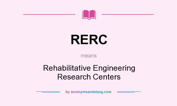 What does RERC mean? It stands for Rehabilitative Engineering Research Centers