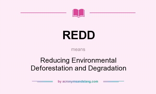 What does REDD mean? It stands for Reducing Environmental Deforestation and Degradation