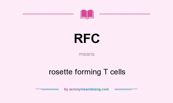 What does RFC mean? It stands for rosette forming T cells