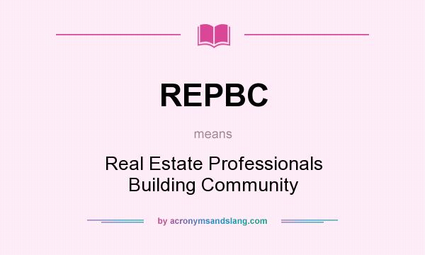 What does REPBC mean? It stands for Real Estate Professionals Building Community