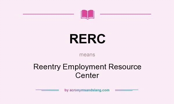 What does RERC mean? It stands for Reentry Employment Resource Center