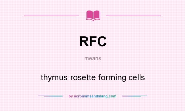 What does RFC mean? It stands for thymus-rosette forming cells