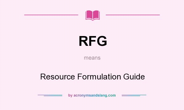 What does RFG mean? It stands for Resource Formulation Guide